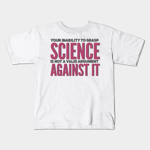 Your inability to grasp science is not a valid argument against it Kids T-Shirt by BoogieCreates